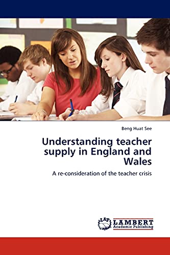 Understanding teacher supply in England and Wales: A re-consideration of the teacher crisis (9783845420769) by See, Beng Huat