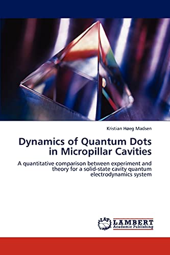 9783845421728: Dynamics of Quantum Dots in Micropillar Cavities: A quantitative comparison between experiment and theory for a solid-state cavity quantum electrodynamics system