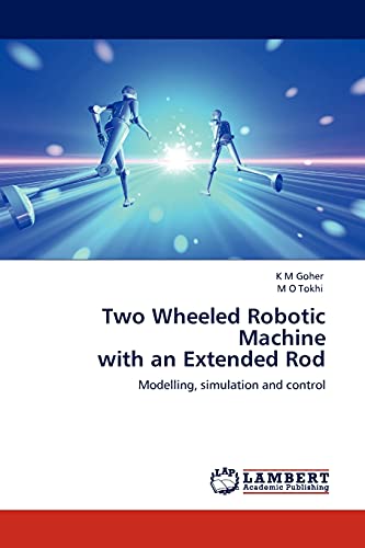 Imagen de archivo de Two Wheeled Robotic Machine with an Extended Rod: Modelling, simulation and control a la venta por Lucky's Textbooks
