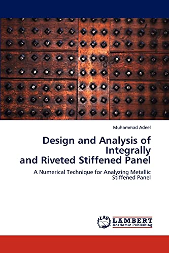 Stock image for Design and Analysis of Integrally and Riveted Stiffened Panel: A Numerical Technique for Analyzing Metallic Stiffened Panel for sale by Lucky's Textbooks