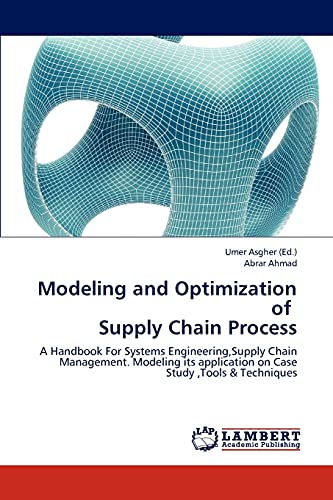 Stock image for Modeling and Optimization of Supply Chain Process: A Handbook For Systems Engineering,Supply Chain Management. Modeling its application on Case Study ,Tools & Techniques for sale by Lucky's Textbooks
