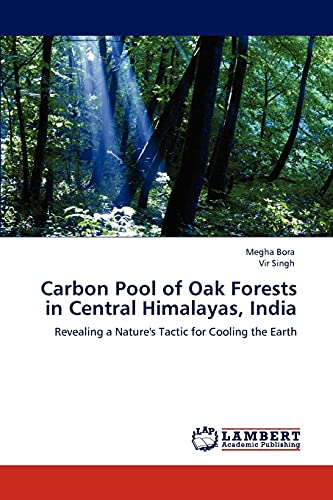 Beispielbild fr Carbon Pool of Oak Forests in Central Himalayas, India: Revealing a Nature's Tactic for Cooling the Earth zum Verkauf von Lucky's Textbooks