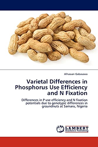 Stock image for Varietal Differences in Phosphorus Use Efficiency and N Fixation: Differences in P use efficiency and N fixation potentials due to genotypic differences in groundnuts at Samaru, Nigeria for sale by Lucky's Textbooks