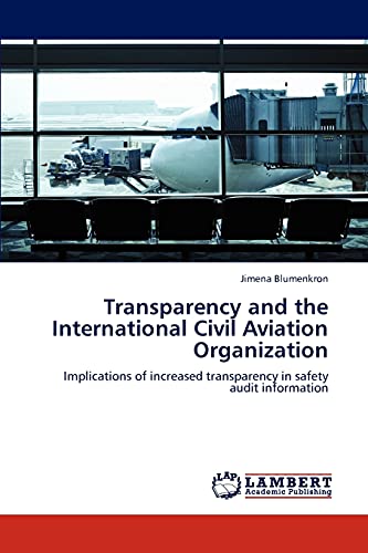 9783845433028: Transparency and the International Civil Aviation Organization: Implications of increased transparency in safety audit information