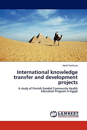 Stock image for International knowledge transfer and development projects: A study of Finnish funded Community Health Education Program in Egypt for sale by Lucky's Textbooks