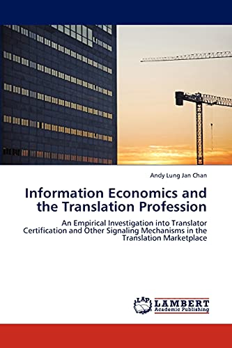 Stock image for Information Economics and the Translation Profession: An Empirical Investigation into Translator Certification and Other Signaling Mechanisms in the Translation Marketplace for sale by Lucky's Textbooks
