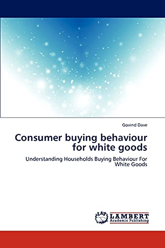 9783845436241: Consumer buying behaviour for white goods: Understanding Households Buying Behaviour For White Goods