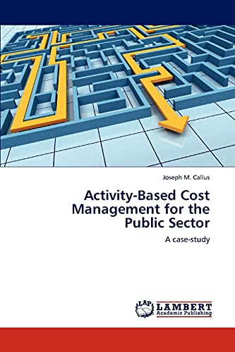 Activity-Based Cost Management for the Public Sector: A case-study - Callus, Joseph M.