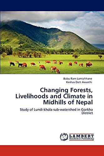 Stock image for Changing Forests, Livelihoods and Climate in Midhills of Nepal: Study of Lundi-khola sub-watershed in Gorkha District for sale by Lucky's Textbooks