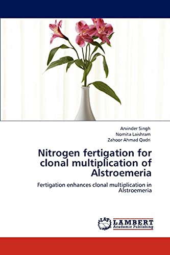 Stock image for Nitrogen fertigation for clonal multiplication of Alstroemeria: Fertigation enhances clonal multiplication in Alstroemeria for sale by Lucky's Textbooks