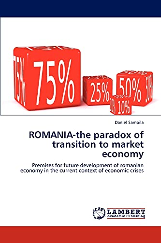 ROMANIA-the paradox of transition to market economy : Premises for future development of romanian economy in the current context of economic crises - Daniel Samoila
