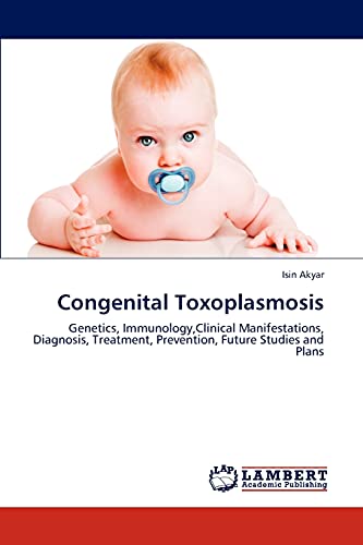 Congenital Toxoplasmosis : Genetics, Immunology,Clinical Manifestations, Diagnosis, Treatment, Prevention, Future Studies and Plans - Isin Akyar