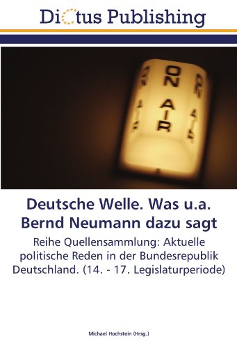 9783845455990: Deutsche Welle. Was u.a. Bernd Neumann dazu sagt: Reihe Quellensammlung: Aktuelle politische Reden in der Bundesrepublik Deutschland. (14. - 17. Legislaturperiode)
