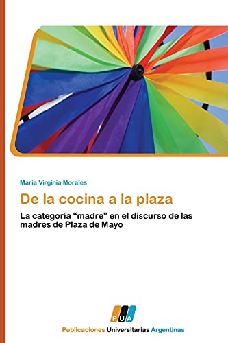Stock image for De la cocina a la plaza: La categora ?madre? en el discurso de las madres de Plaza de Mayo (Spanish Edition) for sale by Lucky's Textbooks