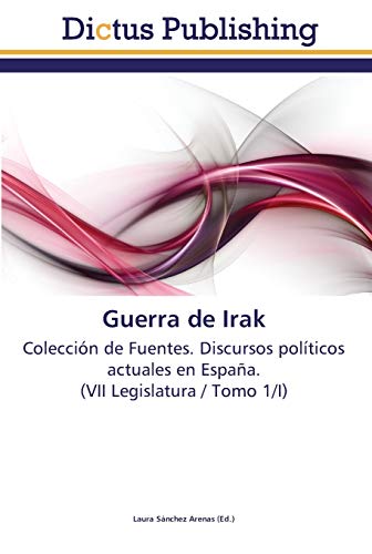 9783845465852: Guerra de Irak: Coleccin de Fuentes. Discursos polticos actuales en Espaa. (VII Legislatura / Tomo 1/I)