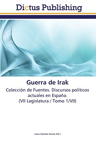 9783845466415: Guerra de Irak: Coleccin de Fuentes. Discursos polticos actuales en Espaa. (VII Legislatura / Tomo 1/VII)