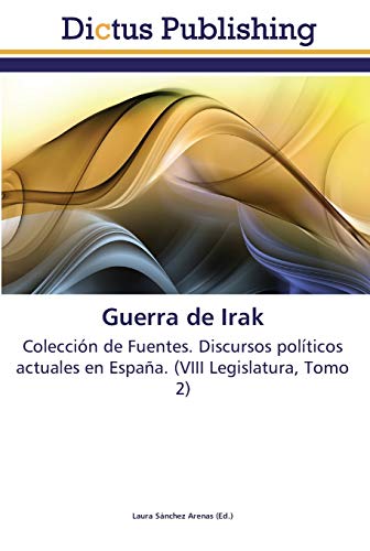 9783845466439: Guerra de Irak: Coleccin de Fuentes. Discursos polticos actuales en Espaa. (VIII Legislatura, Tomo 2)