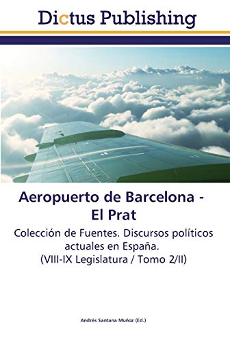 Imagen de archivo de Aeropuerto de Barcelona - El Prat: Coleccin de Fuentes. Discursos polticos actuales en Espaa. (VIII-IX Legislatura / Tomo 2/II) (Spanish Edition) a la venta por Lucky's Textbooks