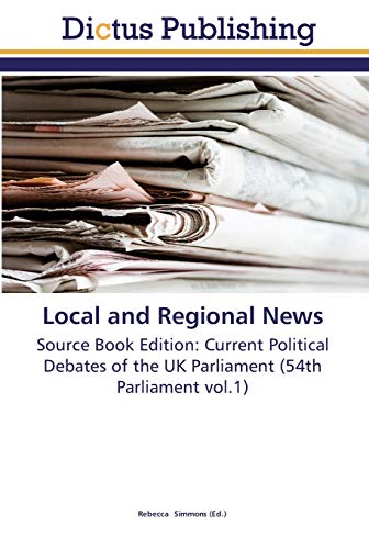 Imagen de archivo de Local and Regional News: Source Book Edition: Current Political Debates of the UK Parliament (54th Parliament vol.1) a la venta por Lucky's Textbooks