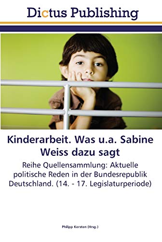 Stock image for Kinderarbeit. Was u.a. Sabine Weiss dazu sagt: Reihe Quellensammlung: Aktuelle politische Reden in der Bundesrepublik Deutschland. (14. - 17. Legislaturperiode) (German Edition) for sale by Lucky's Textbooks