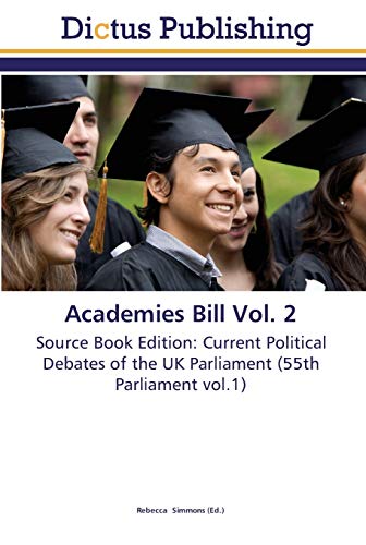 Imagen de archivo de Academies Bill Vol. 2: Source Book Edition: Current Political Debates of the UK Parliament (55th Parliament vol.1) a la venta por Lucky's Textbooks