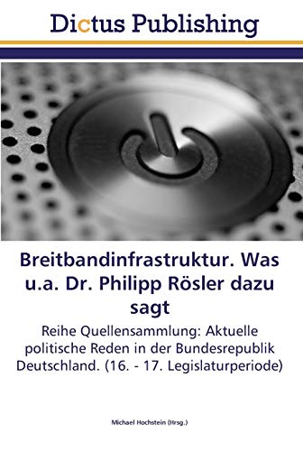 9783845467658: Breitbandinfrastruktur. Was u.a. Dr. Philipp Rsler dazu sagt: Reihe Quellensammlung: Aktuelle politische Reden in der Bundesrepublik Deutschland. (16. - 17. Legislaturperiode)