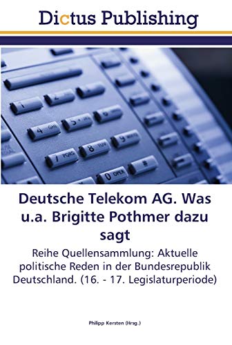 Stock image for Deutsche Telekom AG. Was u.a. Brigitte Pothmer dazu sagt: Reihe Quellensammlung: Aktuelle politische Reden in der Bundesrepublik Deutschland. (16. - 17. Legislaturperiode) (German Edition) for sale by Lucky's Textbooks