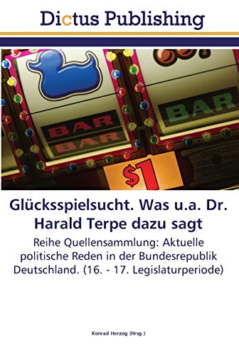 9783845468204: Glcksspielsucht. Was u.a. Dr. Harald Terpe dazu sagt: Reihe Quellensammlung: Aktuelle politische Reden in der Bundesrepublik Deutschland. (16. - 17. Legislaturperiode)