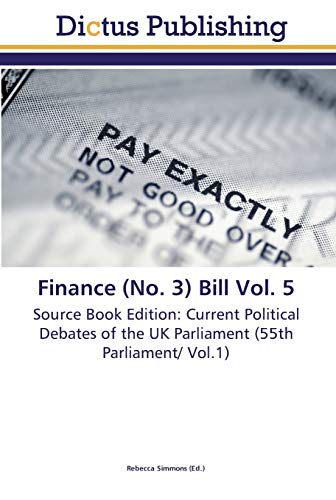 Imagen de archivo de Finance (No. 3) Bill Vol. 5: Source Book Edition: Current Political Debates of the UK Parliament (55th Parliament/ Vol.1) a la venta por Lucky's Textbooks