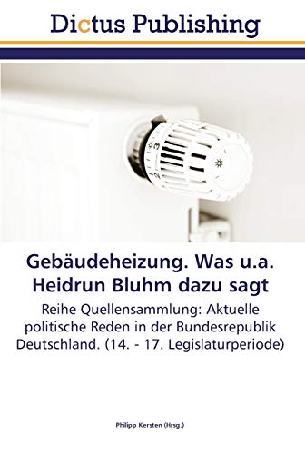 Stock image for Gebudeheizung. Was u.a. Heidrun Bluhm dazu sagt: Reihe Quellensammlung: Aktuelle politische Reden in der Bundesrepublik Deutschland. (14. - 17. Legislaturperiode) (German Edition) for sale by Lucky's Textbooks