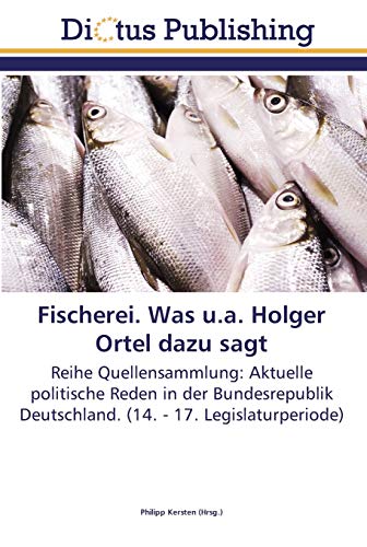 Stock image for Fischerei. Was u.a. Holger Ortel dazu sagt: Reihe Quellensammlung: Aktuelle politische Reden in der Bundesrepublik Deutschland. (14. - 17. Legislaturperiode) (German Edition) for sale by Lucky's Textbooks