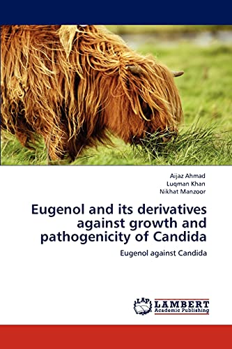 Imagen de archivo de Eugenol and its derivatives against growth and pathogenicity of Candida: Eugenol against Candida a la venta por Lucky's Textbooks