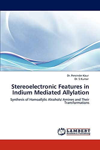 Stock image for Stereoelectronic Features in Indium Mediated Allylation: Synthesis of Homoallylic Alcohols/ Amines and Their Transformations for sale by Lucky's Textbooks