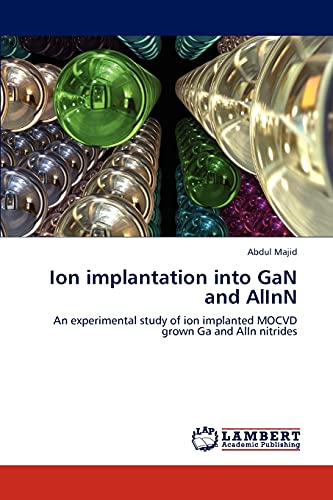 Imagen de archivo de Ion implantation into GaN and AlInN: An experimental study of ion implanted MOCVD grown Ga and AlIn nitrides a la venta por Lucky's Textbooks