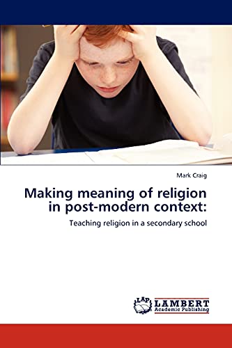 Making meaning of religion in post-modern context:: Teaching religion in a secondary school (9783845475349) by Craig, Mark