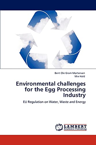 Environmental challenges for the Egg Processing Industry: EU Regulation on Water, Waste and Energy (9783845476506) by Mortensen, Bent Ole Gram; Hald, Mie