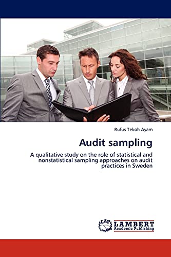 9783845478302: Audit sampling: A qualitative study on the role of statistical and nonstatistical sampling approaches on audit practices in Sweden