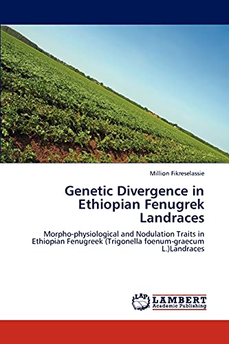 9783845479187: Genetic Divergence in Ethiopian Fenugrek Landraces: Morpho-physiological and Nodulation Traits in Ethiopian Fenugreek (Trigonella foenum-graecum L.)Landraces