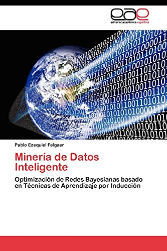 Imagen de archivo de Minera de Datos Inteligente: Optimizacin de Redes Bayesianas basado en Tcnicas de Aprendizaje por Induccin (Spanish Edition) a la venta por Lucky's Textbooks