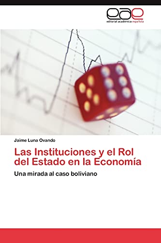 9783845480213: Las Instituciones y el Rol del Estado en la Economa: Una mirada al caso boliviano (Spanish Edition)