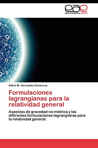 Stock image for Formulaciones lagrangianas para la relatividad general: Aspectos de gravedad no-mtrica y las diferentes formulaciones lagrangianas para la relatividad general. (Spanish Edition) for sale by Lucky's Textbooks