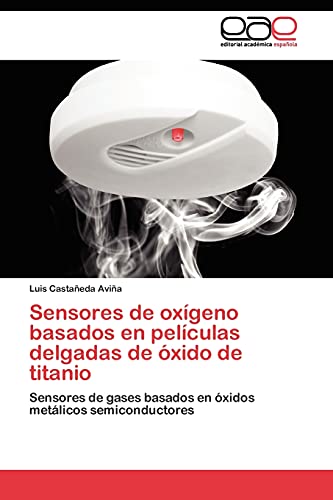 Imagen de archivo de Sensores de oxgeno basados en pelculas delgadas de xido de titanio: Sensores de gases basados en xidos metlicos semiconductores (Spanish Edition) a la venta por Lucky's Textbooks