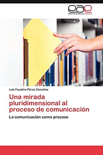 Stock image for Una mirada pluridimensional al proceso de comunicacin: La comunicacin como proceso (Spanish Edition) for sale by Lucky's Textbooks