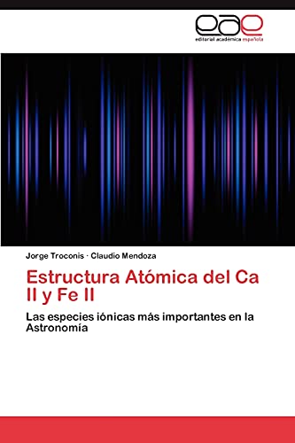 9783845481104: Estructura Atomica del CA II y Fe II: Las especies inicas ms importantes en la Astronoma