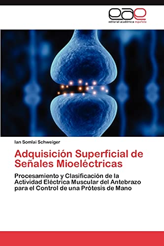 Stock image for Adquisicin Superficial de Seales Mioelctricas: Procesamiento y Clasificacin de la Actividad Elctrica Muscular del Antebrazo para el Control de una Prtesis de Mano (Spanish Edition) for sale by Lucky's Textbooks