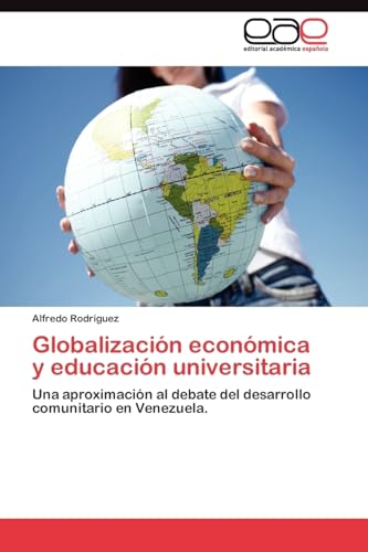 GlobalizaciÃ³n econÃ³mica y educaciÃ³n universitaria: Una aproximaciÃ³n al debate del desarrollo comunitario en Venezuela. (Spanish Edition) (9783845482859) by RodrÃ­guez, Alfredo