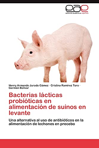 Stock image for Bacterias lcticas probiticas en alimentacin de suinos en levante: Una alternativa al uso de antibiticos en la alimentacin de lechones en precebo (Spanish Edition) for sale by Lucky's Textbooks