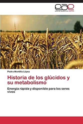 Stock image for Historia de los glcidos y su metabolismo: Energa rpida y disponible para los seres vivos (Spanish Edition) for sale by Lucky's Textbooks