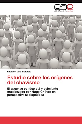 9783845483818: Estudio sobre los orgenes del chavismo: El ascenso poltico del movimiento encabezado por Hugo Chvez en perspectiva sociopoltica (Spanish Edition)