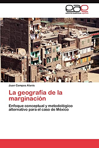 9783845483856: La geografa de la marginacin: Enfoque conceptual y metodolgico alternativo para el caso de Mxico (Spanish Edition)